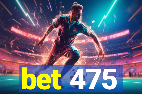 bet 475